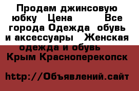 Продам джинсовую юбку › Цена ­ 700 - Все города Одежда, обувь и аксессуары » Женская одежда и обувь   . Крым,Красноперекопск